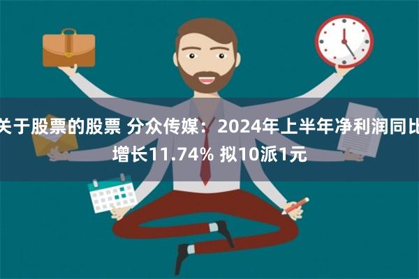 关于股票的股票 分众传媒：2024年上半年净利润同比增长11.74% 拟10派1元